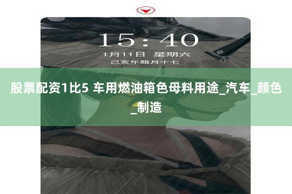 股票配资1比5 车用燃油箱色母料用途_汽车_颜色_制造
